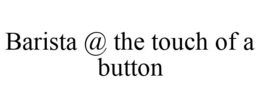 BARISTA @ THE TOUCH OF A BUTTON trademark