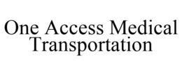ONE ACCESS MEDICAL TRANSPORTATION trademark