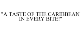 "A TASTE OF THE CARIBBEAN IN EVERY BITE!" trademark