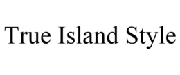 TRUE ISLAND STYLE trademark