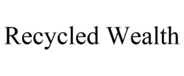 RECYCLED WEALTH trademark