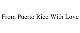 FROM PUERTO RICO WITH LOVE trademark