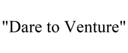 "DARE TO VENTURE" trademark