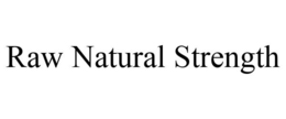RAW NATURAL STRENGTH trademark