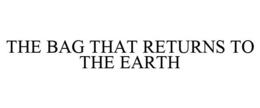 THE BAG THAT RETURNS TO THE EARTH trademark