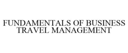 FUNDAMENTALS OF BUSINESS TRAVEL MANAGEMENT trademark