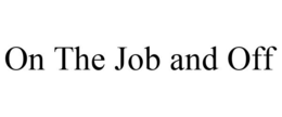 ON THE JOB AND OFF trademark