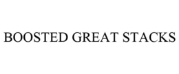 BOOSTED GREAT STACKS trademark
