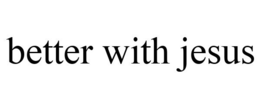 BETTER WITH JESUS trademark