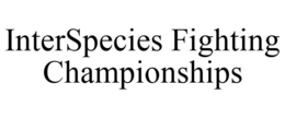 INTERSPECIES FIGHTING CHAMPIONSHIPS trademark