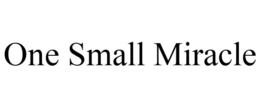 ONE SMALL MIRACLE trademark