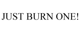 JUST BURN ONE! trademark