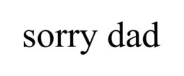 SORRY DAD trademark