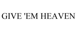 GIVE 'EM HEAVEN trademark