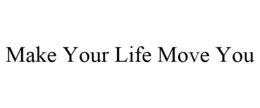 MAKE YOUR LIFE MOVE YOU trademark