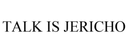 TALK IS JERICHO trademark