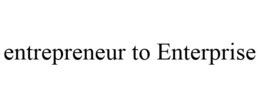 ENTREPRENEUR TO ENTERPRISE trademark