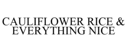 CAULIFLOWER RICE & EVERYTHING NICE trademark