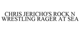 CHRIS JERICHO'S ROCK N WRESTLING RAGER AT SEA trademark