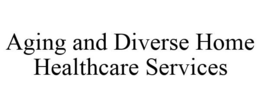 AGING AND DIVERSE HOME HEALTHCARE SERVICES trademark