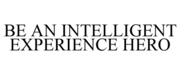 BE AN INTELLIGENT EXPERIENCE HERO trademark