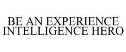 BE AN EXPERIENCE INTELLIGENCE HERO trademark