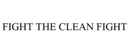 FIGHT THE CLEAN FIGHT trademark