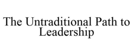 THE UNTRADITIONAL PATH TO LEADERSHIP trademark
