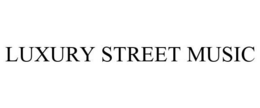 LUXURY STREET MUSIC trademark