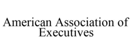 AMERICAN ASSOCIATION OF EXECUTIVES trademark