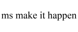MS MAKE IT HAPPEN trademark