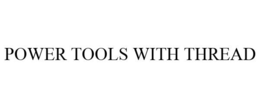 POWER TOOLS WITH THREAD trademark
