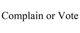 COMPLAIN OR VOTE trademark