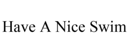 HAVE A NICE SWIM trademark