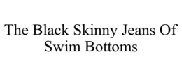 THE BLACK SKINNY JEANS OF SWIM BOTTOMS trademark