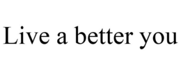 LIVE A BETTER YOU trademark