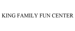 KING FAMILY FUN CENTER trademark