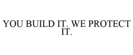 YOU BUILD IT. WE PROTECT IT. trademark