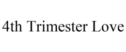 4TH TRIMESTER LOVE trademark