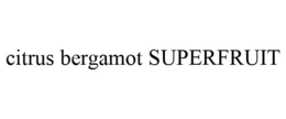 CITRUS BERGAMOT SUPERFRUIT trademark