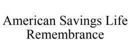 AMERICAN SAVINGS LIFE REMEMBRANCE trademark