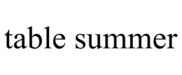 TABLE SUMMER trademark