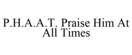 P.H.A.A.T. PRAISE HIM AT ALL TIMES trademark