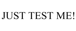 JUST TEST ME! trademark