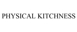 PHYSICAL KITCHNESS trademark