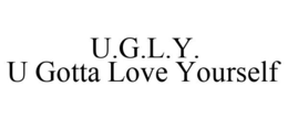 U.G.L.Y. U GOTTA LOVE YOURSELF trademark