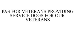 K9S FOR VETERANS PROVIDING SERVICE DOGS FOR OUR VETERANS trademark