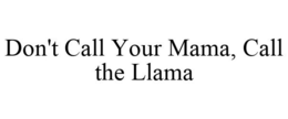 DON'T CALL YOUR MAMA, CALL THE LLAMA trademark