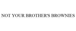 NOT YOUR BROTHER'S BROWNIES trademark