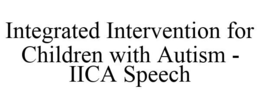 INTEGRATED INTERVENTION FOR CHILDREN WITH AUTISM - IICA SPEECH trademark